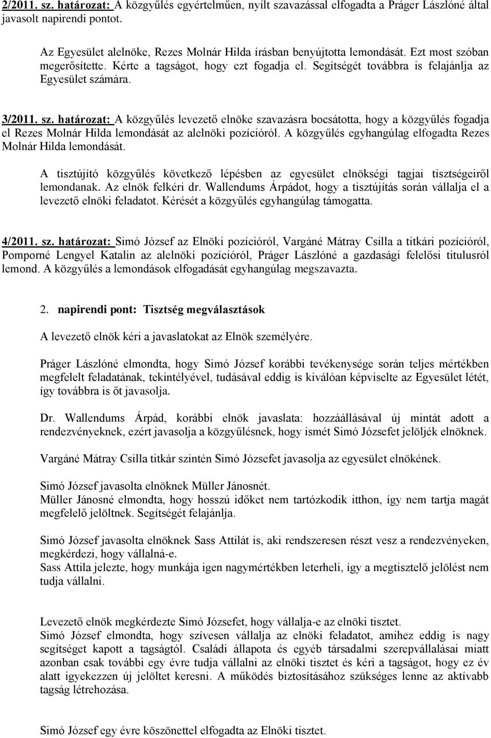 3/2011. sz. határozat: A közgyűlés levezető elnöke szavazásra bocsátotta, hogy a közgyűlés fogadja el Rezes Molnár Hilda lemondását az alelnöki pozícióról.