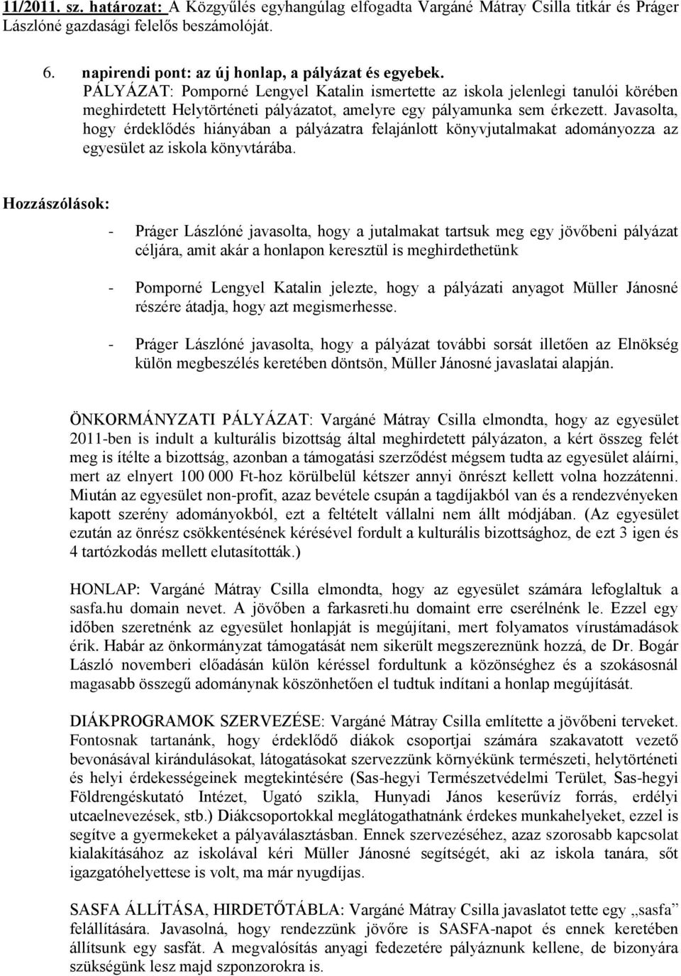 Javasolta, hogy érdeklődés hiányában a pályázatra felajánlott könyvjutalmakat adományozza az egyesület az iskola könyvtárába.