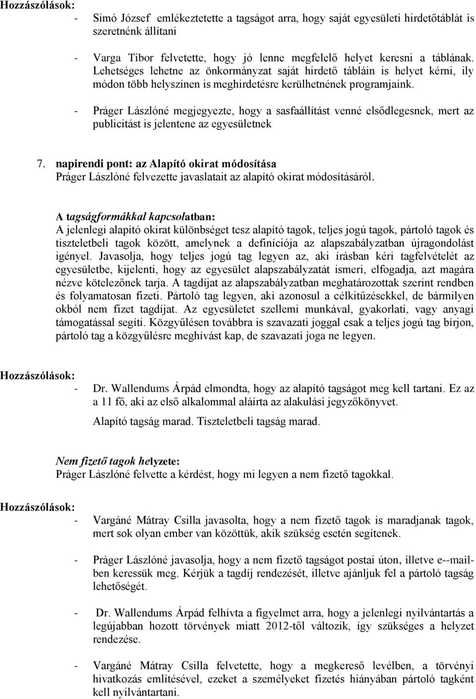 - Práger Lászlóné megjegyezte, hogy a sasfaállítást venné elsődlegesnek, mert az publicitást is jelentene az egyesületnek 7.
