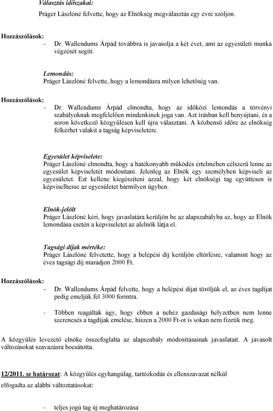 Azt írásban kell benyújtani, és a soron következő közgyűlésen kell újra választani. A közbenső időre az elnökség felkérhet valakit a tagság képviseletére.