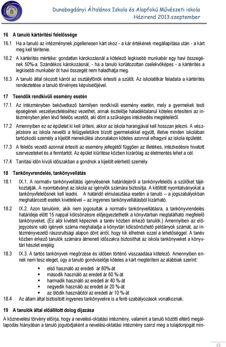 3 A tanuló által okozott kárról az osztályfőnök értesíti a szülőt. Az iskolatitkár feladata a kártérítés rendeztetése a tanuló törvényes képviselőjével. 17 Teendők rendkívüli esemény esetén 17.
