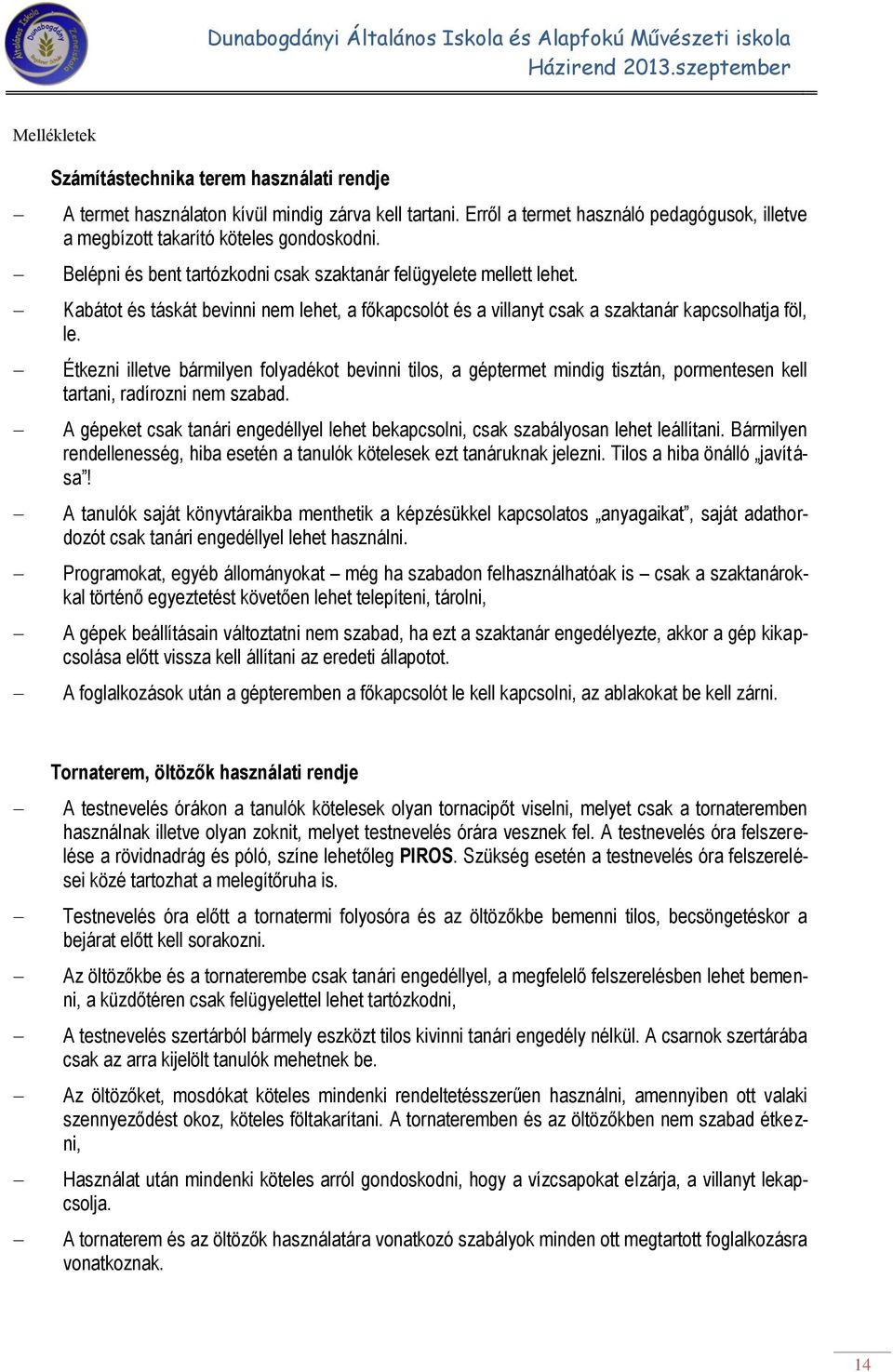 Étkezni illetve bármilyen folyadékot bevinni tilos, a géptermet mindig tisztán, pormentesen kell tartani, radírozni nem szabad.