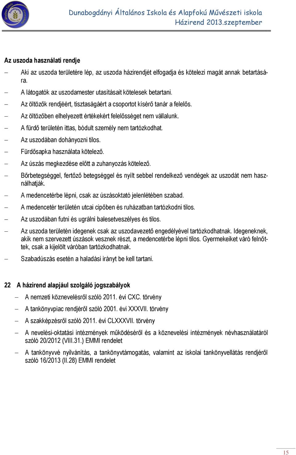 Az uszodában dohányozni tilos. Fürdősapka használata kötelező. Az úszás megkezdése előtt a zuhanyozás kötelező.
