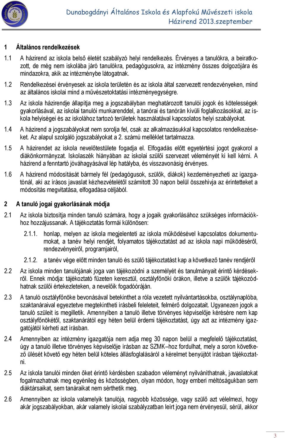 2 Rendelkezései érvényesek az iskola területén és az iskola által szervezett rendezvényeken, mind az általános iskolai mind a művészetoktatási intézményegységre. 1.
