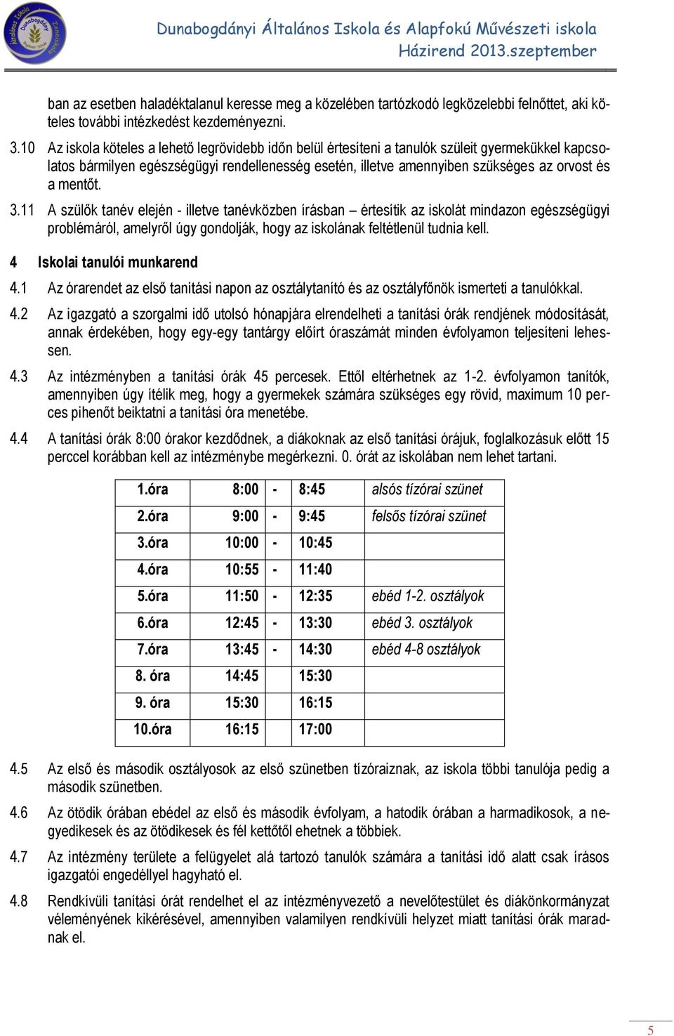 mentőt. 3.11 A szülők tanév elején - illetve tanévközben írásban értesítik az iskolát mindazon egészségügyi problémáról, amelyről úgy gondolják, hogy az iskolának feltétlenül tudnia kell.