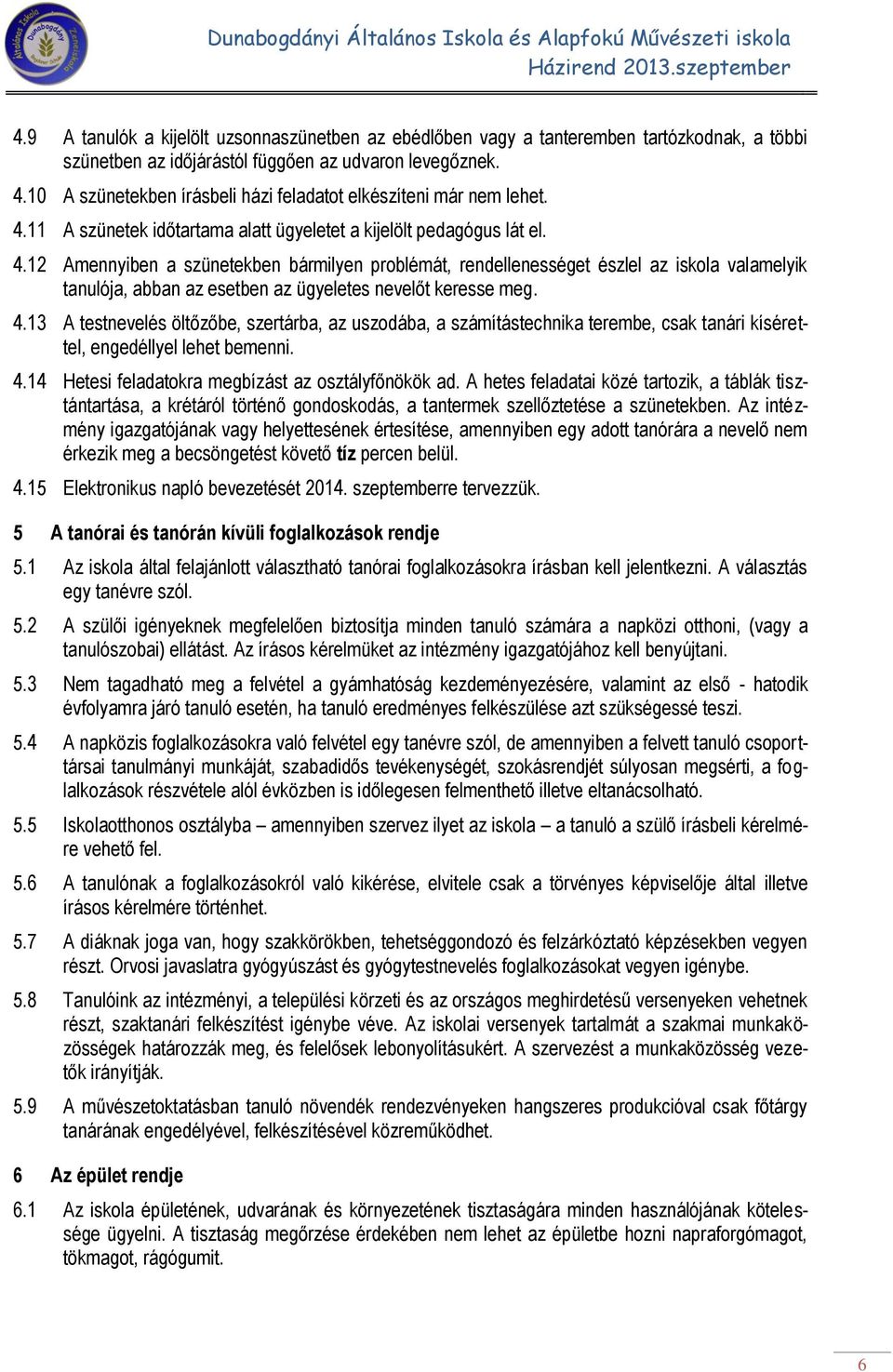 11 A szünetek időtartama alatt ügyeletet a kijelölt pedagógus lát el. 4.
