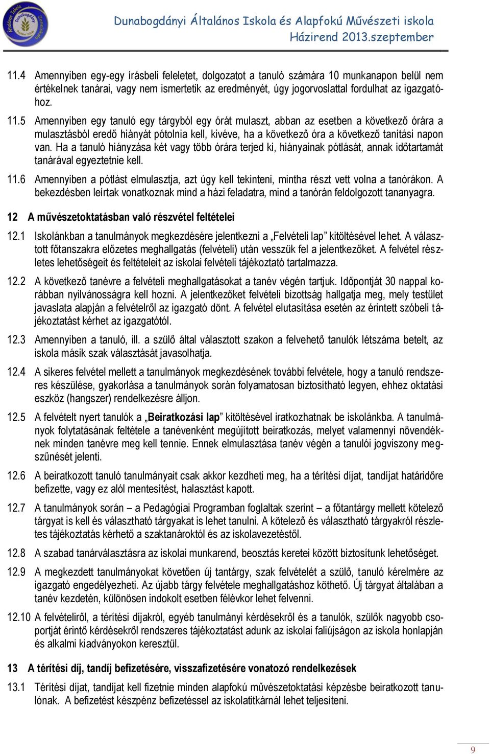 Ha a tanuló hiányzása két vagy több órára terjed ki, hiányainak pótlását, annak időtartamát tanárával egyeztetnie kell. 11.