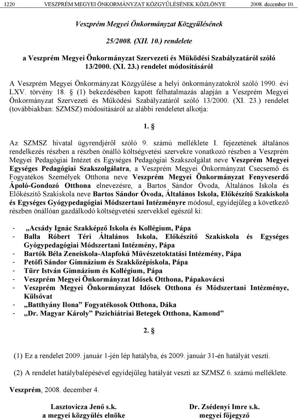 (1) bekezdésében kapott felhatalmazás alapján a Veszprém Megyei Önkormányzat Szervezeti és Működési Szabályzatáról szóló 13/2000. (XI. 23.