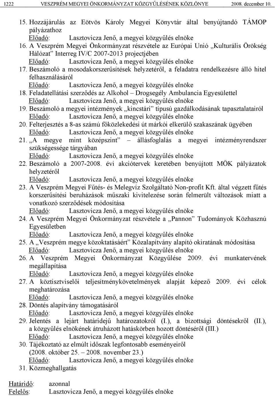 Beszámoló a mosodakorszerűsítések helyzetéről, a feladatra rendelkezésre álló hitel felhasználásáról 18. Feladatellátási szerződés az Alkohol Drogsegély Ambulancia Egyesülettel 19.