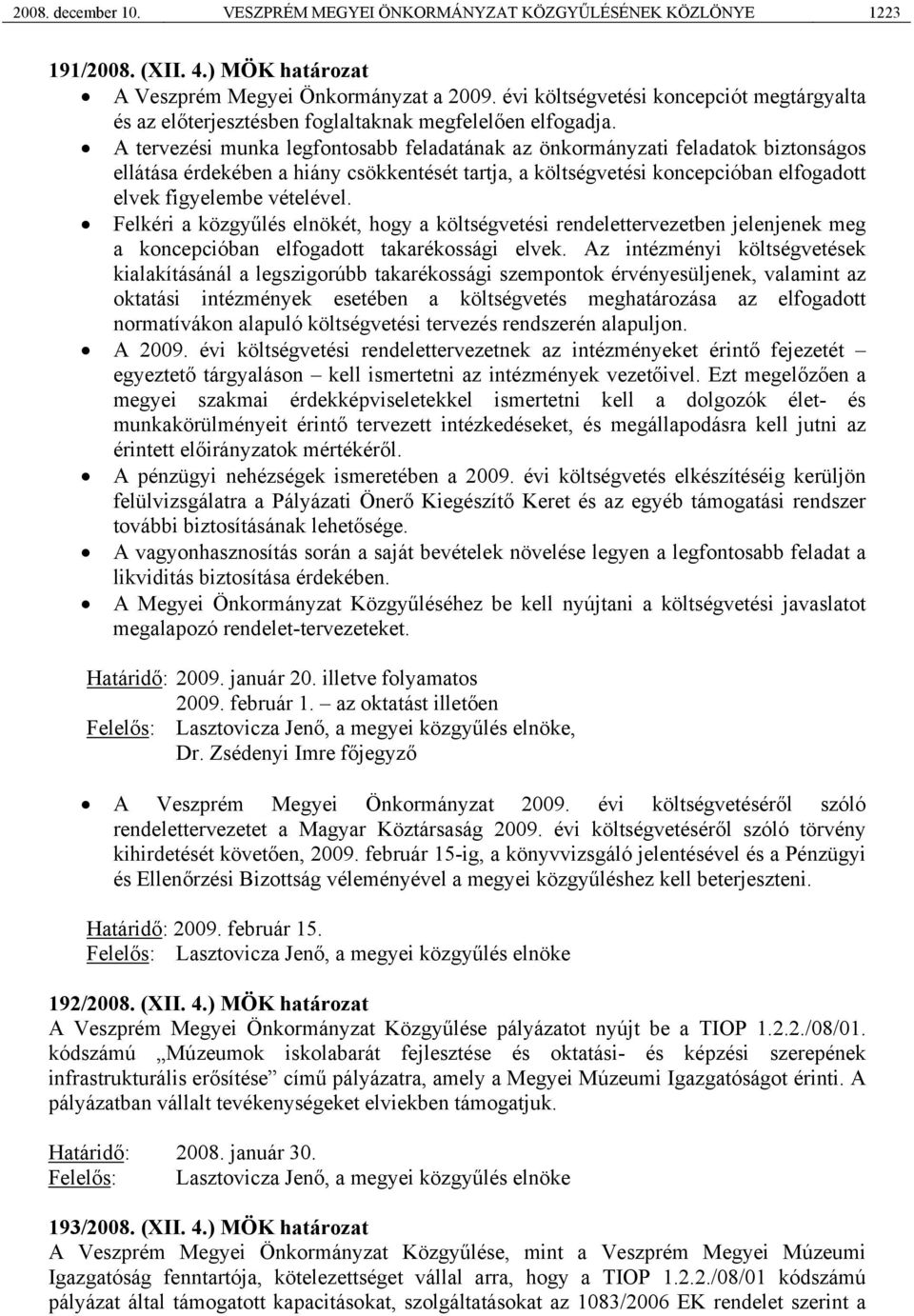 A tervezési munka legfontosabb feladatának az önkormányzati feladatok biztonságos ellátása érdekében a hiány csökkentését tartja, a költségvetési koncepcióban elfogadott elvek figyelembe vételével.