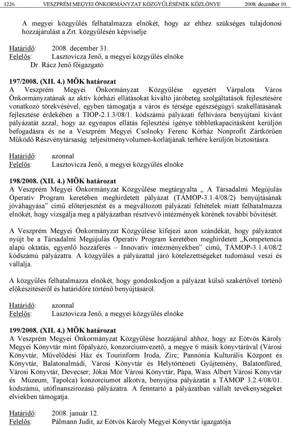 ) MÖK határozat A Veszprém Megyei Önkormányzat Közgyűlése egyetért Várpalota Város Önkormányzatának az aktív kórházi ellátásokat kiváltó járóbeteg szolgáltatások fejlesztésére vonatkozó törekvésével,