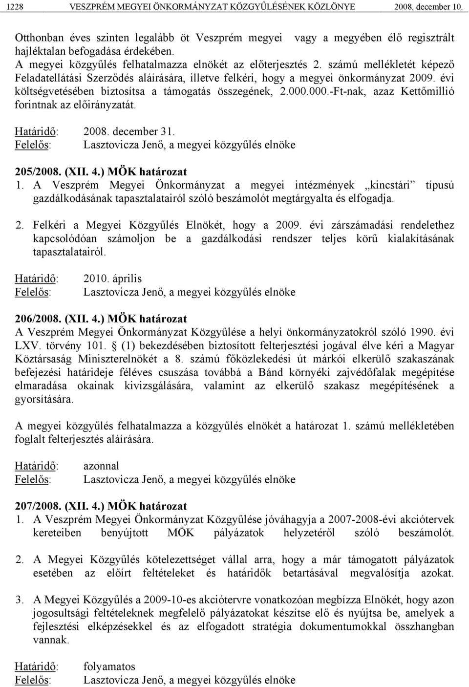évi költségvetésében biztosítsa a támogatás összegének, 2.000.000.-Ft-nak, azaz Kettőmillió forintnak az előirányzatát. 2008. december 31. 205/2008. (XII. 4.) MÖK határozat 1.