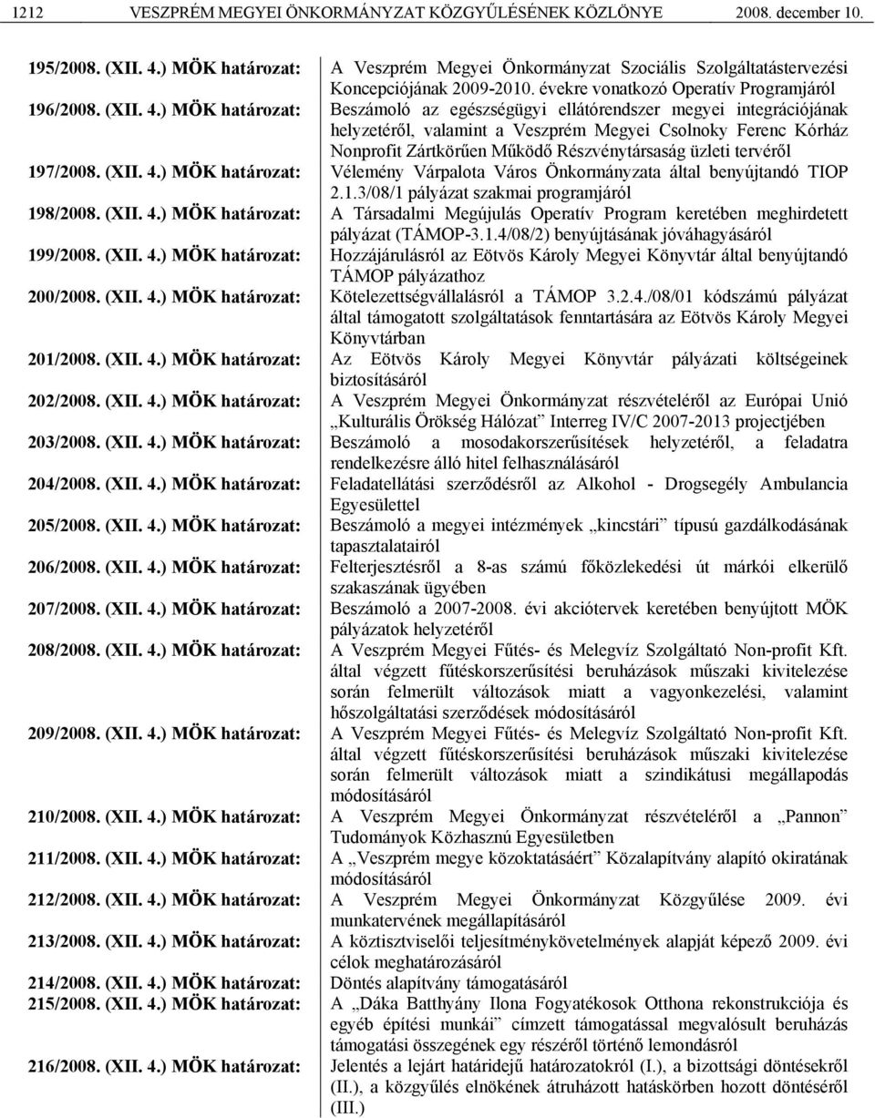 ) MÖK határozat: Beszámoló az egészségügyi ellátórendszer megyei integrációjának helyzetéről, valamint a Veszprém Megyei Csolnoky Ferenc Kórház Nonprofit Zártkörűen Működő Részvénytársaság üzleti
