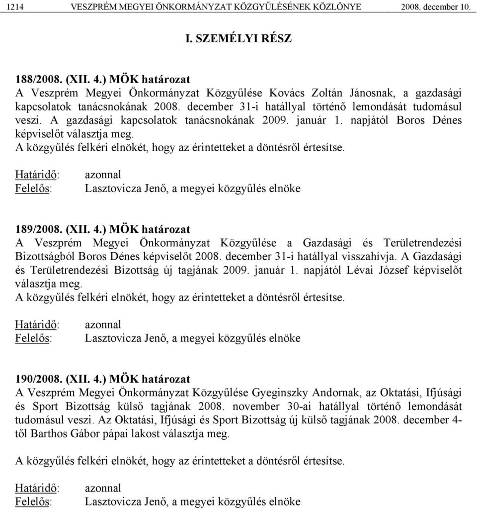 A gazdasági kapcsolatok tanácsnokának 2009. január 1. napjától Boros Dénes képviselőt választja meg. A közgyűlés felkéri elnökét, hogy az érintetteket a döntésről értesítse. azonnal 189/2008. (XII. 4.