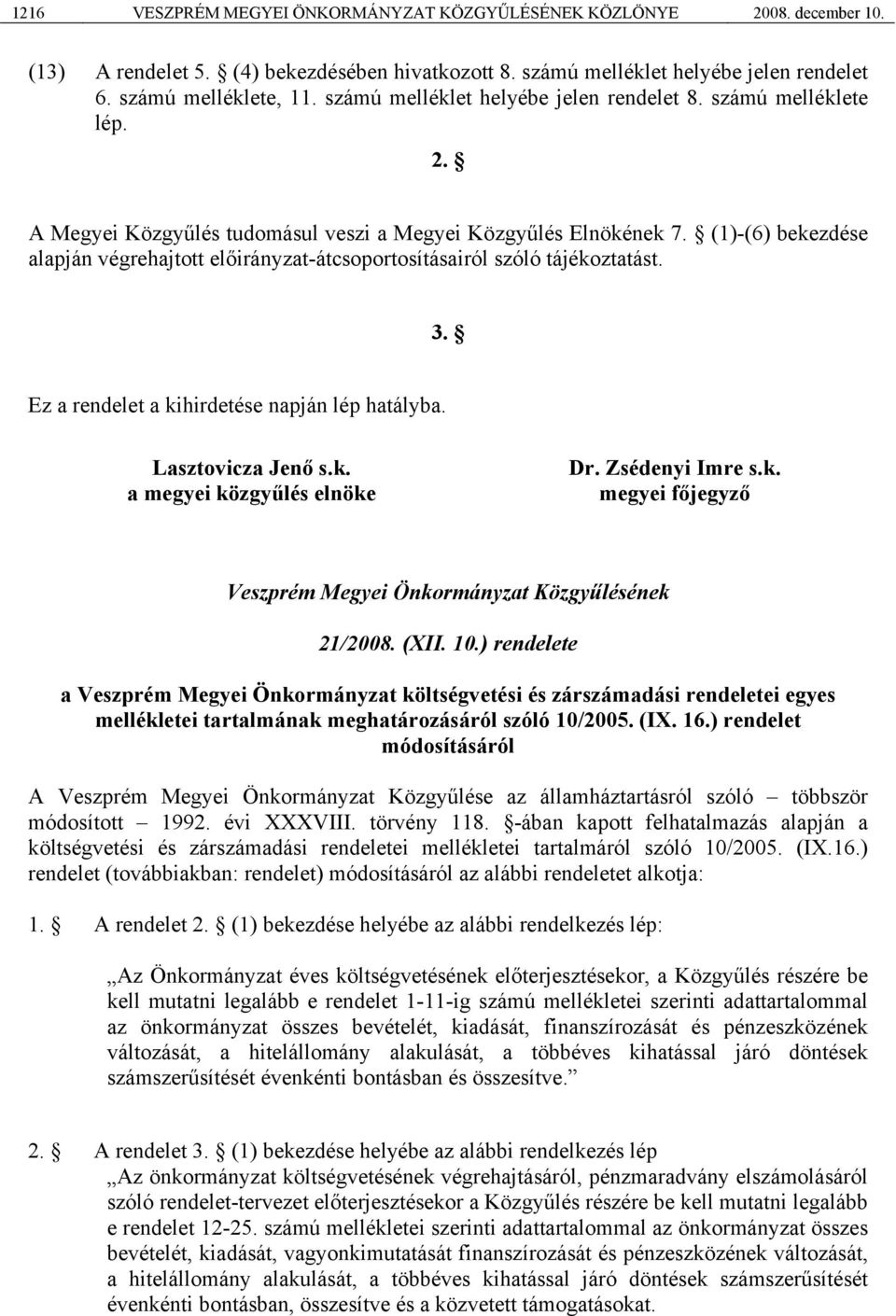 (1)-(6) bekezdése alapján végrehajtott előirányzat-átcsoportosításairól szóló tájékoztatást. 3. Ez a rendelet a kihirdetése napján lép hatályba. Lasztovicza Jenő s.k. a megyei közgyűlés elnöke Dr.