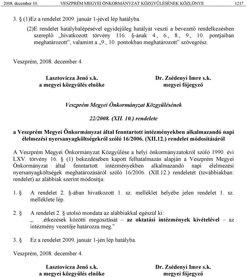 Veszprém, 2008. december 4. Lasztovicza Jenő s.k. a megyei közgyűlés elnöke Dr. Zsédenyi Imre s.k. megyei főjegyző Veszprém Megyei Önkormányzat Közgyűlésének 22/2008. (XII. 10.