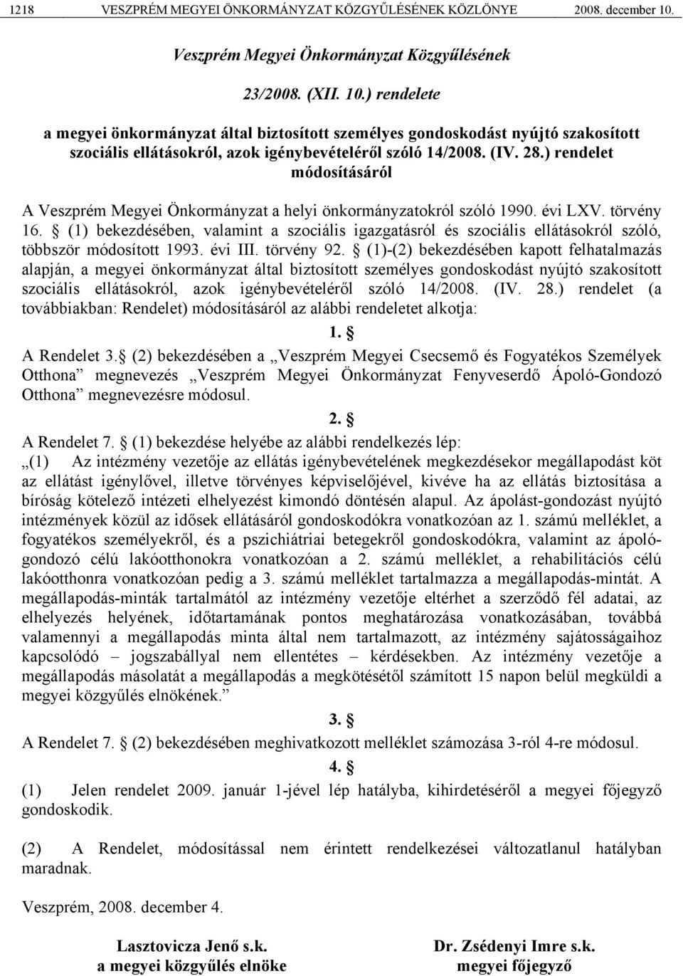 ) rendelete a megyei önkormányzat által biztosított személyes gondoskodást nyújtó szakosított szociális ellátásokról, azok igénybevételéről szóló 14/2008. (IV. 28.