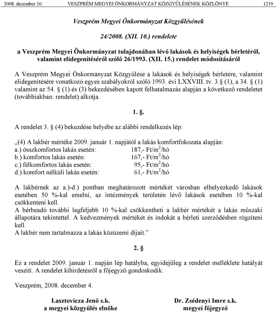 (1), a 34. (1) valamint az 54. (1) és (3) bekezdésében kapott felhatalmazás alapján a következő rendeletet (továbbiakban: rendelet) alkotja. 1.. A rendelet 3.