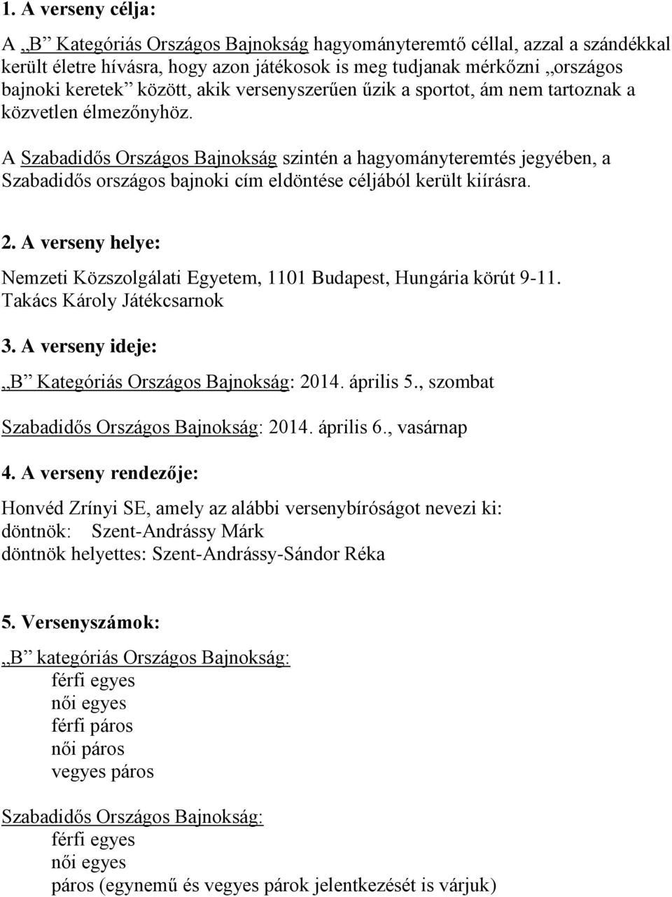 A Szabadidős Országos Bajnokság szintén a hagyományteremtés jegyében, a Szabadidős országos bajnoki cím eldöntése céljából került kiírásra. 2.