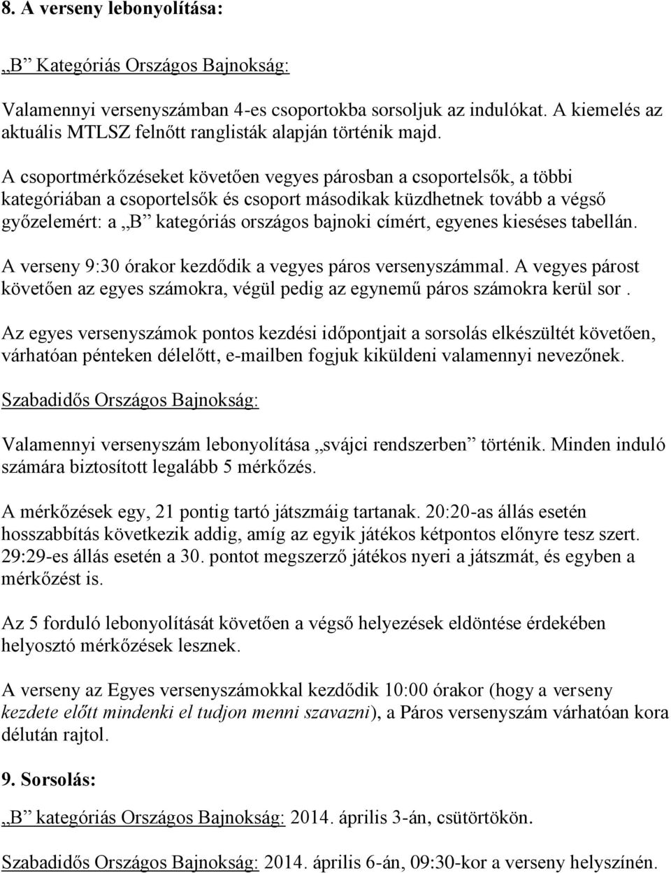 egyenes kieséses tabellán. A verseny 9:30 órakor kezdődik a vegyes páros versenyszámmal. A vegyes párost követően az egyes számokra, végül pedig az egynemű páros számokra kerül sor.