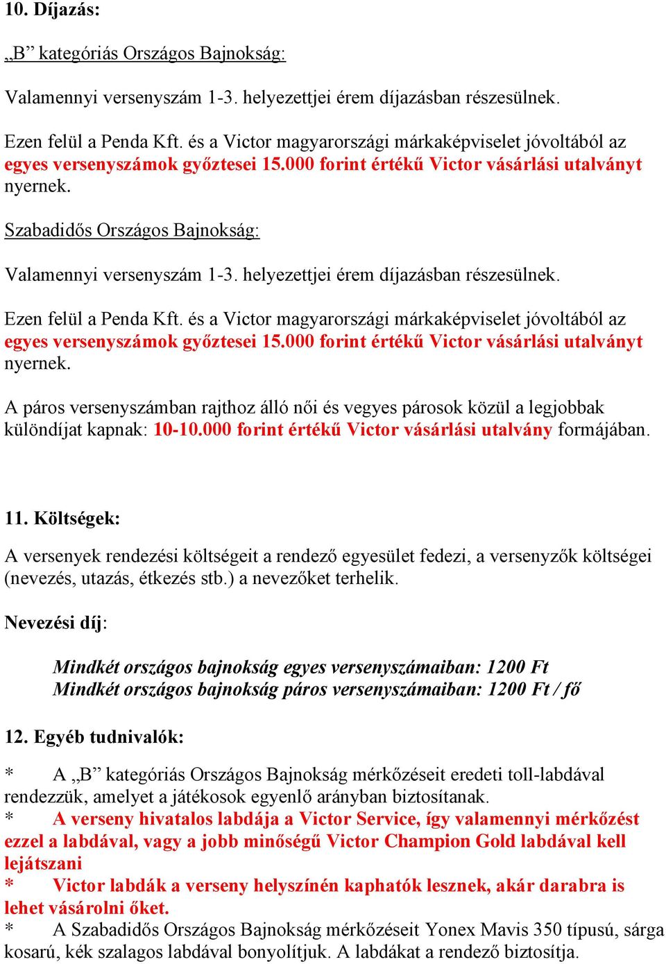 Szabadidős Országos Bajnokság: Valamennyi versenyszám 1-3. helyezettjei érem díjazásban részesülnek. Ezen felül a Penda Kft.