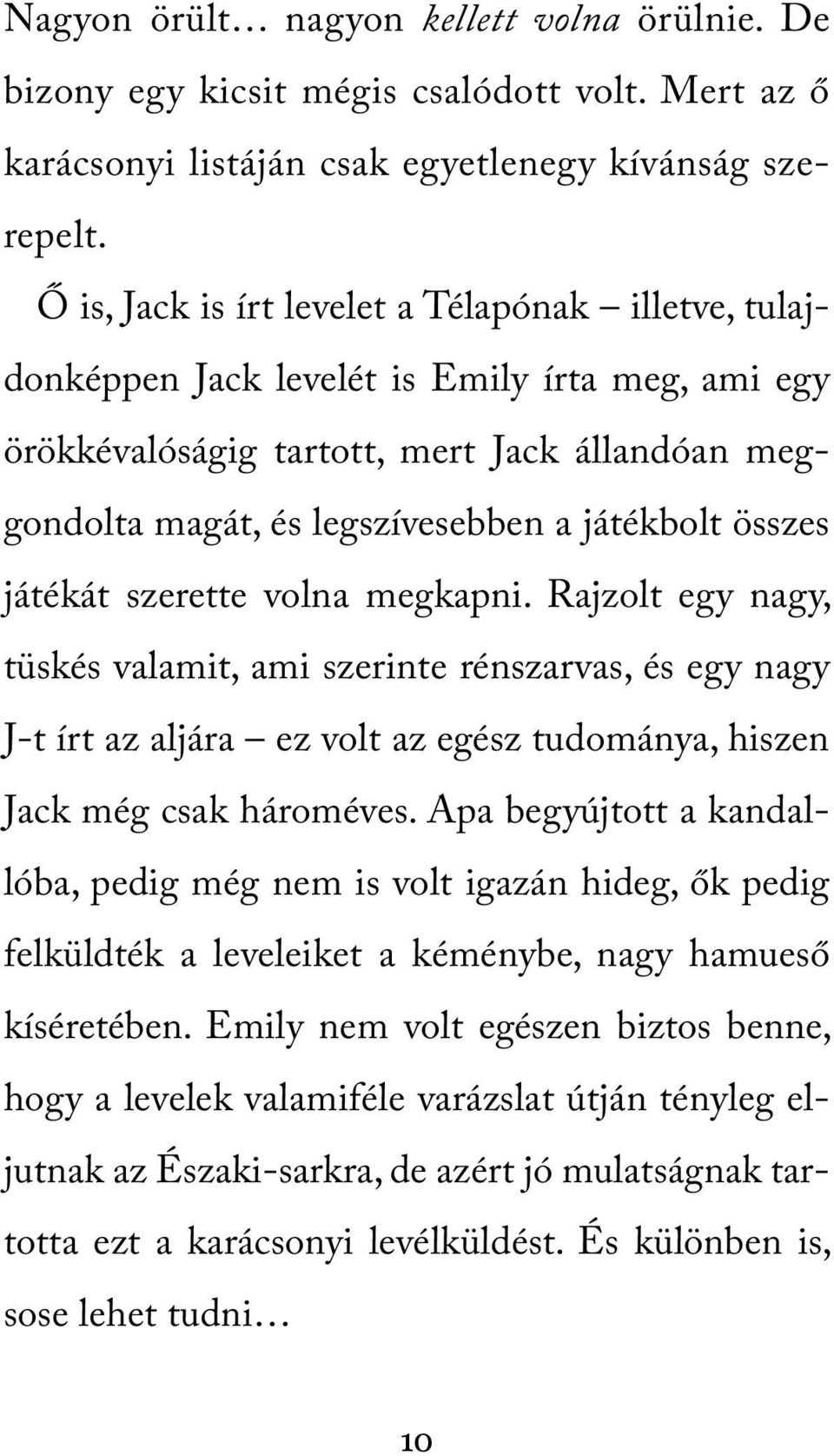 összes játékát szerette volna megkapni. Rajzolt egy nagy, tüskés valamit, ami szerinte rénszarvas, és egy nagy J-t írt az aljára ez volt az egész tudománya, hiszen Jack még csak hároméves.