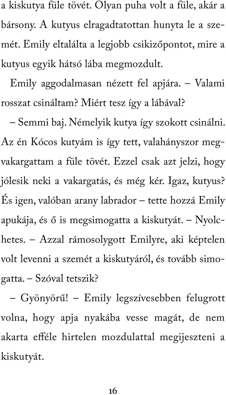 Az én Kócos kutyám is így tett, valahányszor megvakargattam a füle tövét. Ezzel csak azt jelzi, hogy jólesik neki a vakargatás, és még kér. Igaz, kutyus?