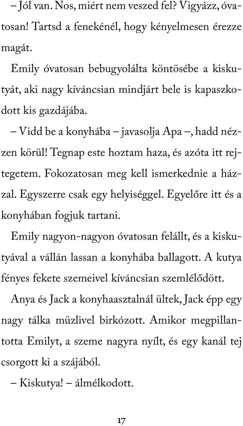 Tegnap este hoztam haza, és azóta itt rejtegetem. Fokozatosan meg kell ismerkednie a házzal. Egyszerre csak egy helyiséggel. Egyelőre itt és a konyhában fogjuk tartani.