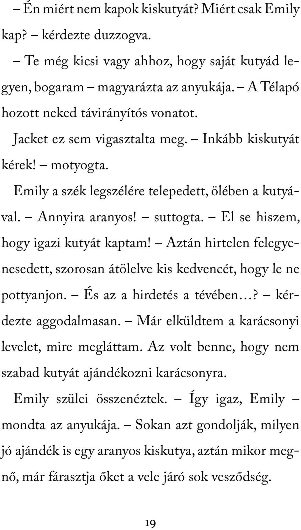 Aztán hirtelen felegyenesedett, szorosan átölelve kis kedvencét, hogy le ne pottyanjon. És az a hirdetés a tévében? kérdezte aggodalmasan. Már elküldtem a karácsonyi levelet, mire megláttam.