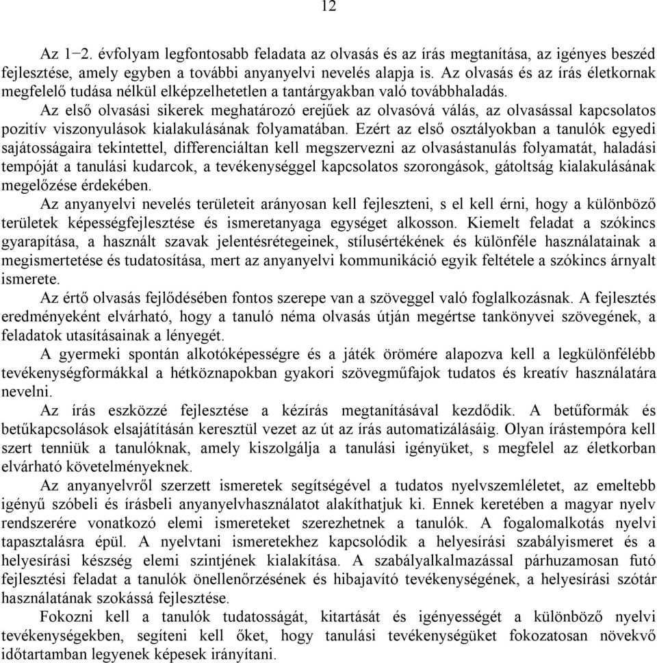 Az első olvasási sikerek meghatározó erejűek az olvasóvá válás, az olvasással kapcsolatos pozitív viszonyulások kialakulásának folyamatában.