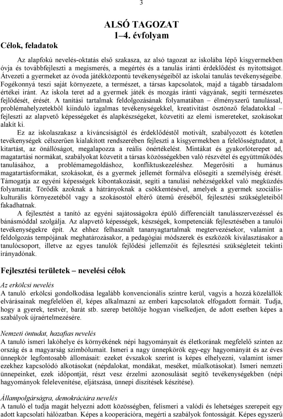 Átvezeti a gyermeket az óvoda játékközpontú tevékenységeiből az iskolai tanulás tevékenységeibe.