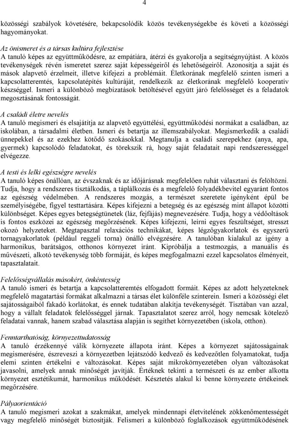 A közös tevékenységek révén ismeretet szerez saját képességeiről és lehetőségeiről. Azonosítja a saját és mások alapvető érzelmeit, illetve kifejezi a problémáit.