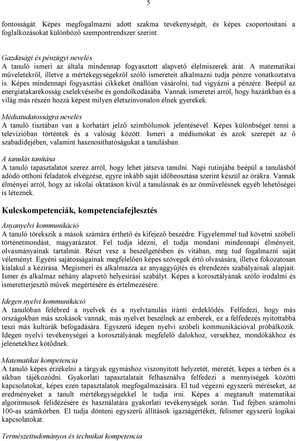 A matematikai műveletekről, illetve a mértékegységekről szóló ismereteit alkalmazni tudja pénzre vonatkoztatva is. Képes mindennapi fogyasztási cikkeket önállóan vásárolni, tud vigyázni a pénzére.