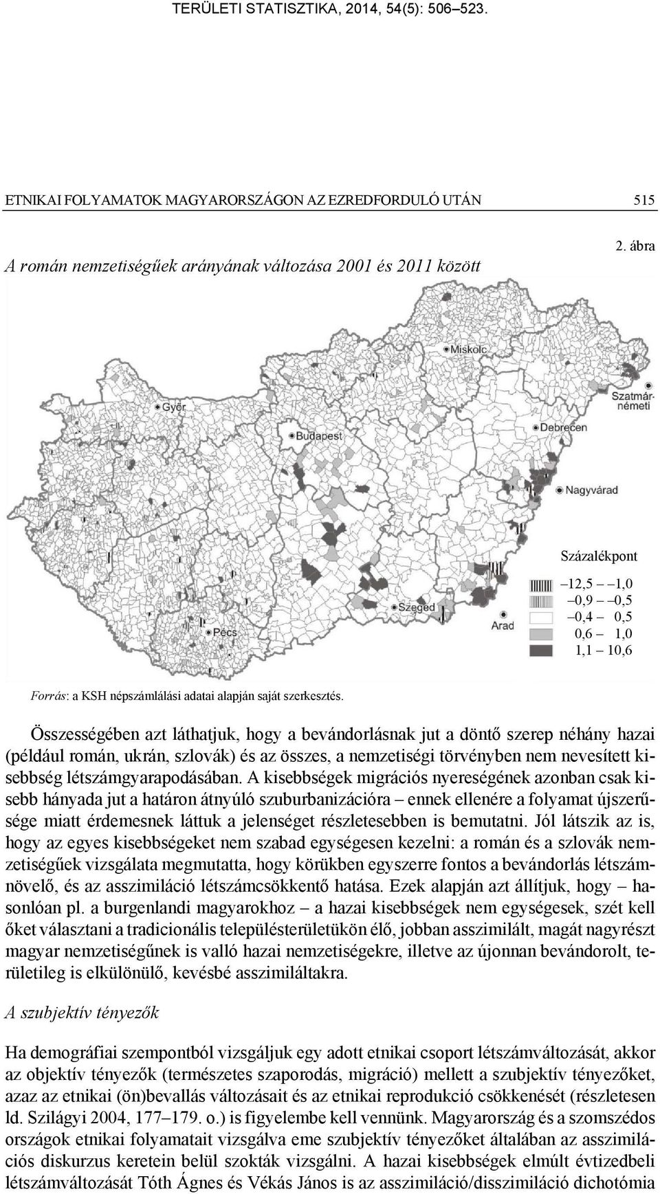 Összességében azt láthatjuk, hogy a bevándorlásnak jut a döntő szerep néhány hazai (például román, ukrán, szlovák) és az összes, a nemzetiségi törvényben nem nevesített kisebbség
