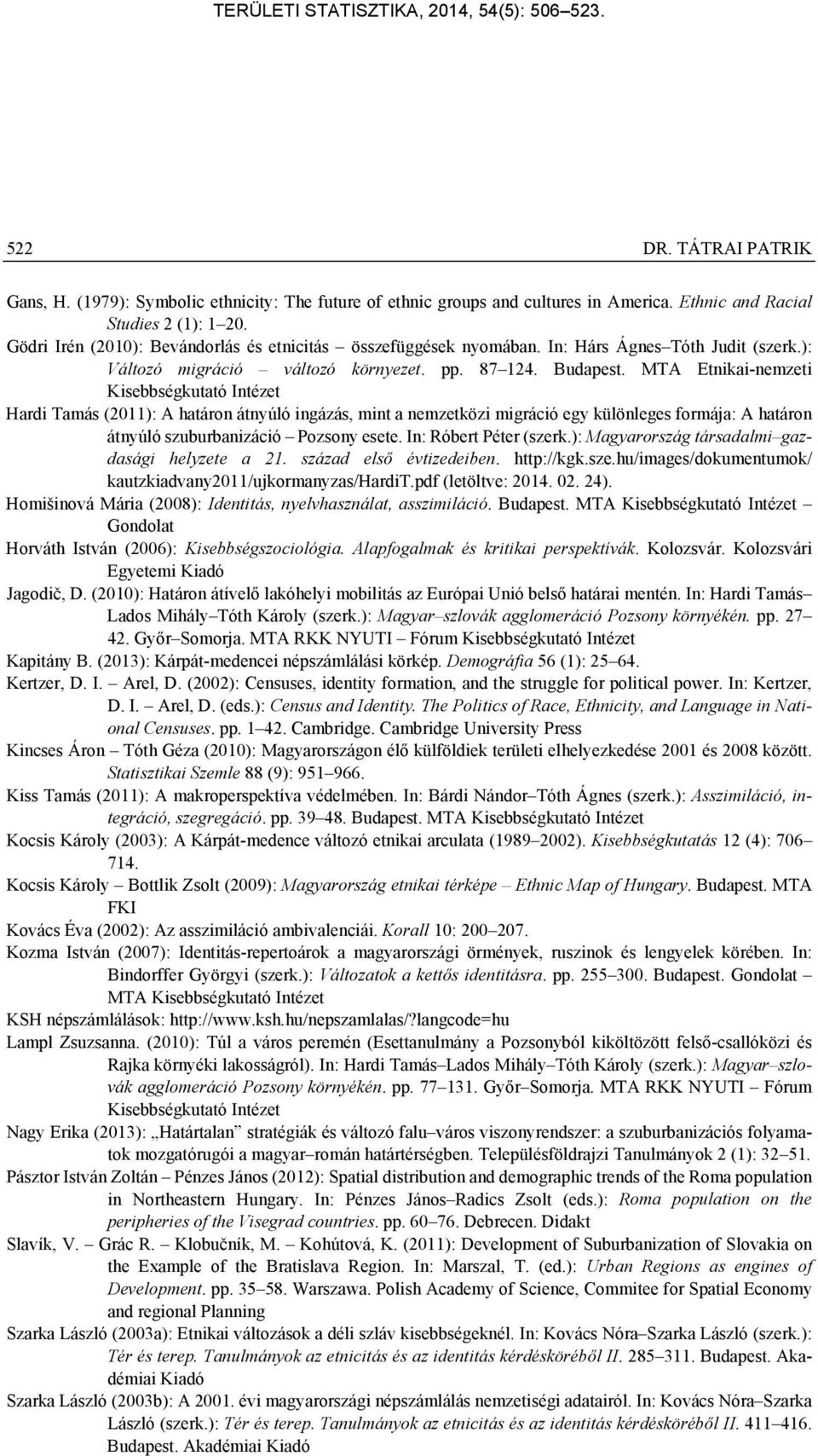 MTA Etnikai-nemzeti Kisebbségkutató Intézet Hardi Tamás (2011): A határon átnyúló ingázás, mint a nemzetközi migráció egy különleges formája: A határon átnyúló szuburbanizáció Pozsony esete.