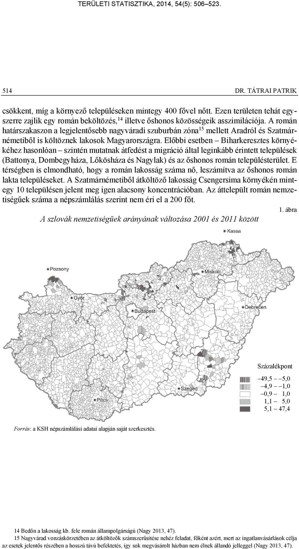 Előbbi esetben Biharkeresztes környékéhez hasonlóan szintén mutatnak átfedést a migráció által leginkább érintett települések (Battonya, Dombegyháza, Lőkösháza és Nagylak) és az őshonos román