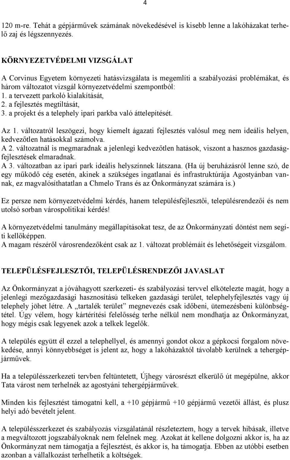 a tervezett parkoló kialakítását, 2. a fejlesztés megtiltását, 3. a projekt és a telephely ipari parkba való áttelepítését. Az 1.