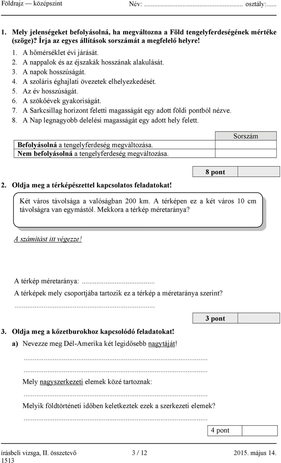 A Sarkcsillag horizont feletti magasságát egy adott földi pontból nézve. 8. A Nap legnagyobb delelési magasságát egy adott hely felett. Befolyásolná a tengelyferdeség megváltozása.