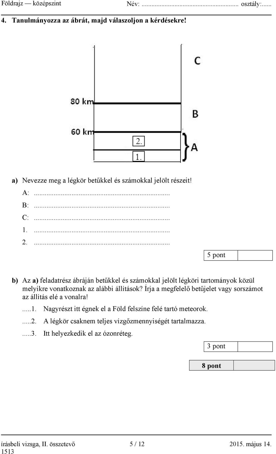 Írja a megfelelő betűjelet vagy sorszámot az állítás elé a vonalra!...1. Nagyrészt itt égnek el a Föld felszíne felé tartó meteorok....2.