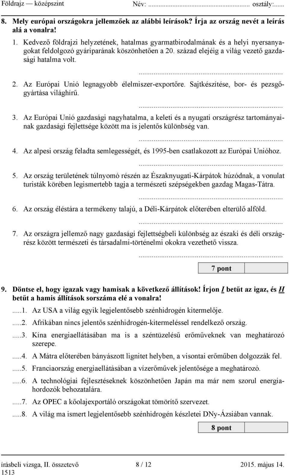 Sajtkészítése, bor- és pezsgőgyártása világhírű.... 3. Az Európai Unió gazdasági nagyhatalma, a keleti és a nyugati országrész tartományainak gazdasági fejlettsége között ma is jelentős különbség van.