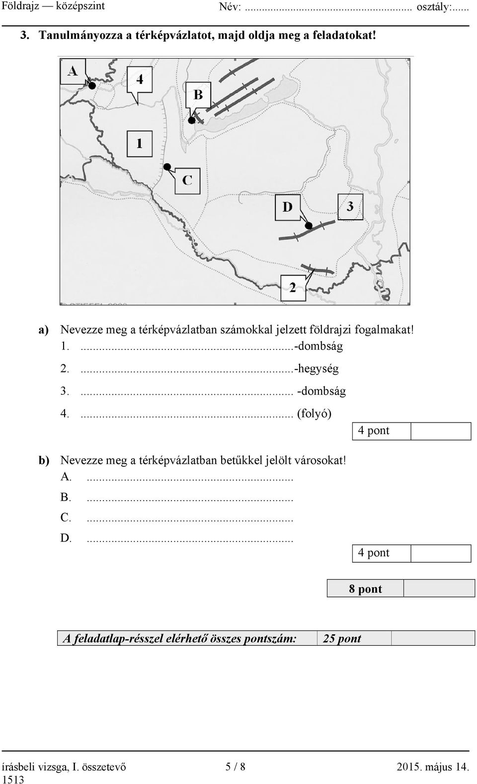 ... -dombság 4.... (folyó) b) Nevezze meg a térképvázlatban betűkkel jelölt városokat! A.... B.... C.