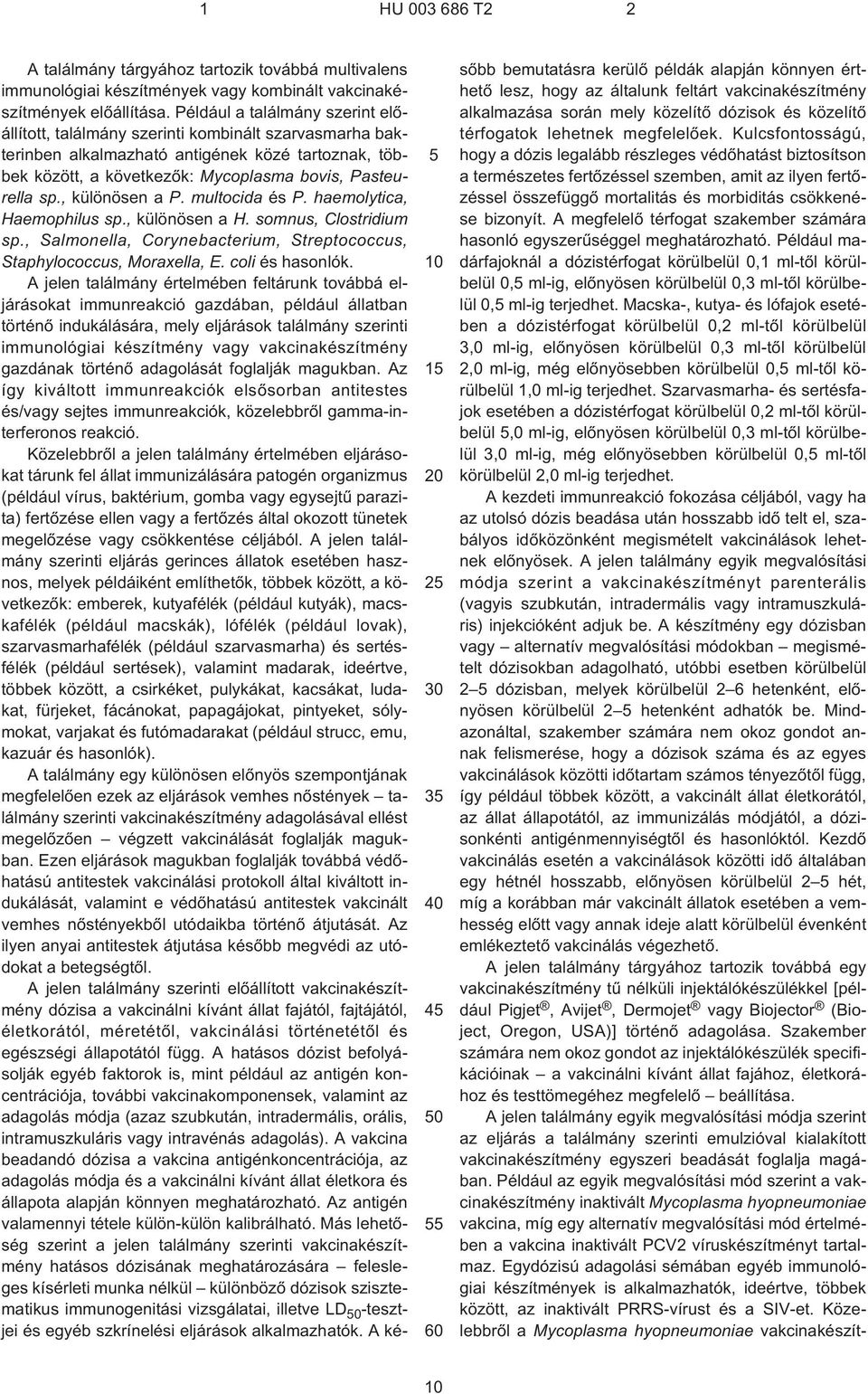 , különösen a P. multocida és P. haemolytica, Haemophilus sp., különösen a H. somnus, Clostridium sp., Salmonella, Corynebacterium, Streptococcus, Staphylococcus, Moraxella, E. coli és hasonlók.