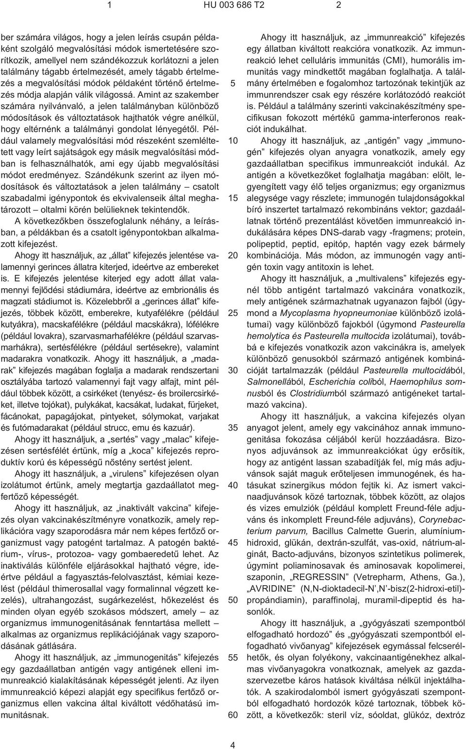 Amint az szakember számára nyilvánvaló, a jelen találmányban különbözõ módosítások és változtatások hajthatók végre anélkül, hogy eltérnénk a találmányi gondolat lényegétõl.