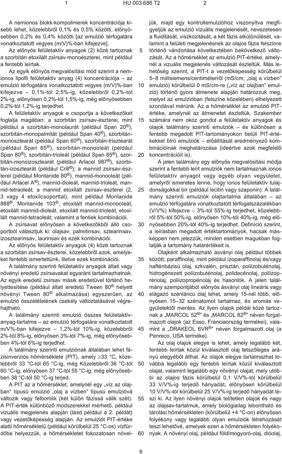 Az egyik elõnyös megvalósítási mód szerint a nemionos lipofil felületaktív anyag (4) koncentrációja az emulzió térfogatára vonatkoztatott vegyes (m/v)%-ban kifejezve 0,1%-tól 2,%¹ig, közelebbrõl
