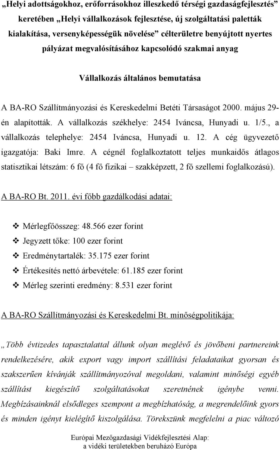 A vállalkozás székhelye: 2454 Iváncsa, Hunyadi u. 1/5., a vállalkozás telephelye: 2454 Iváncsa, Hunyadi u. 12. A cég ügyvezető igazgatója: Baki Imre.