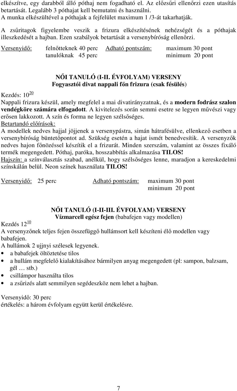 Ezen szabályok betartását a versenybíróság ellenőrzi. Versenyidő: felnőtteknek 40 perc Adható pontszám: maximum 30 pont tanulóknak 45 perc minimum 20 pont NŐI TANULÓ (I-II.