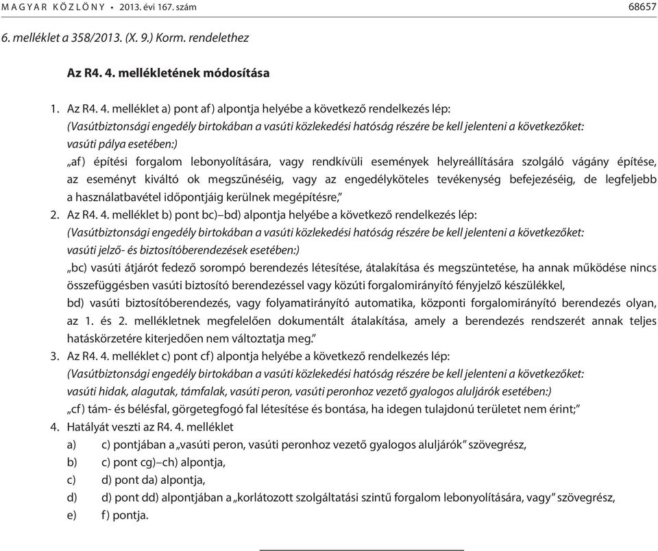 melléklet a) pont af) alpontja helyébe a következő rendelkezés lép: (Vasútbiztonsági engedély birtokában a vasúti közlekedési hatóság részére be kell jelenteni a következőket: vasúti pálya esetében:)