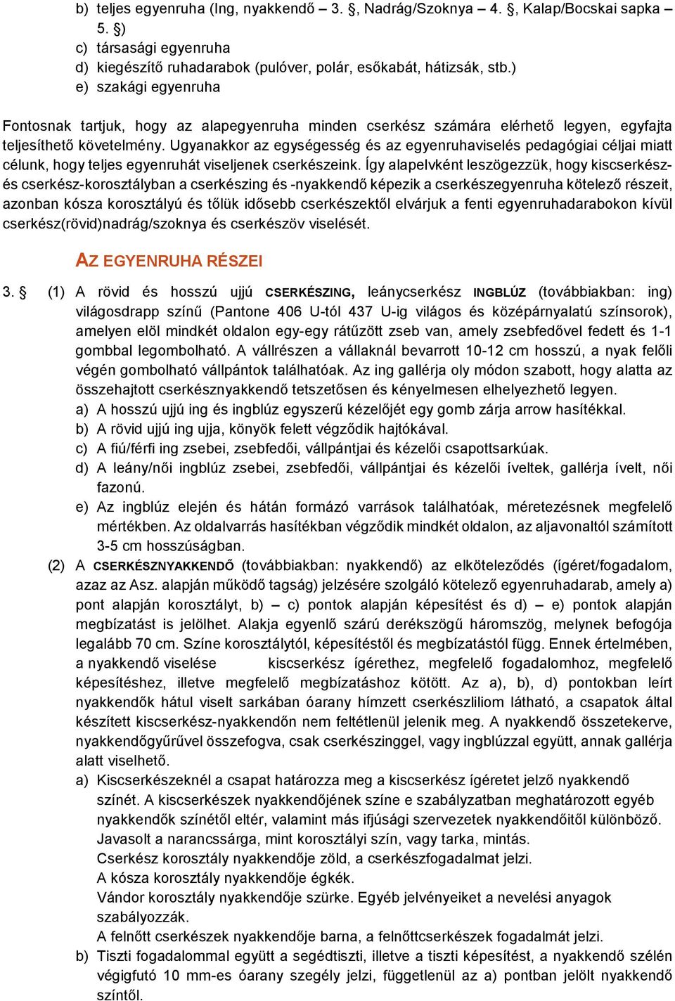 Ugyanakkor az egységesség és az egyenruhaviselés pedagógiai céljai miatt célunk, hogy teljes egyenruhát viseljenek cserkészeink.