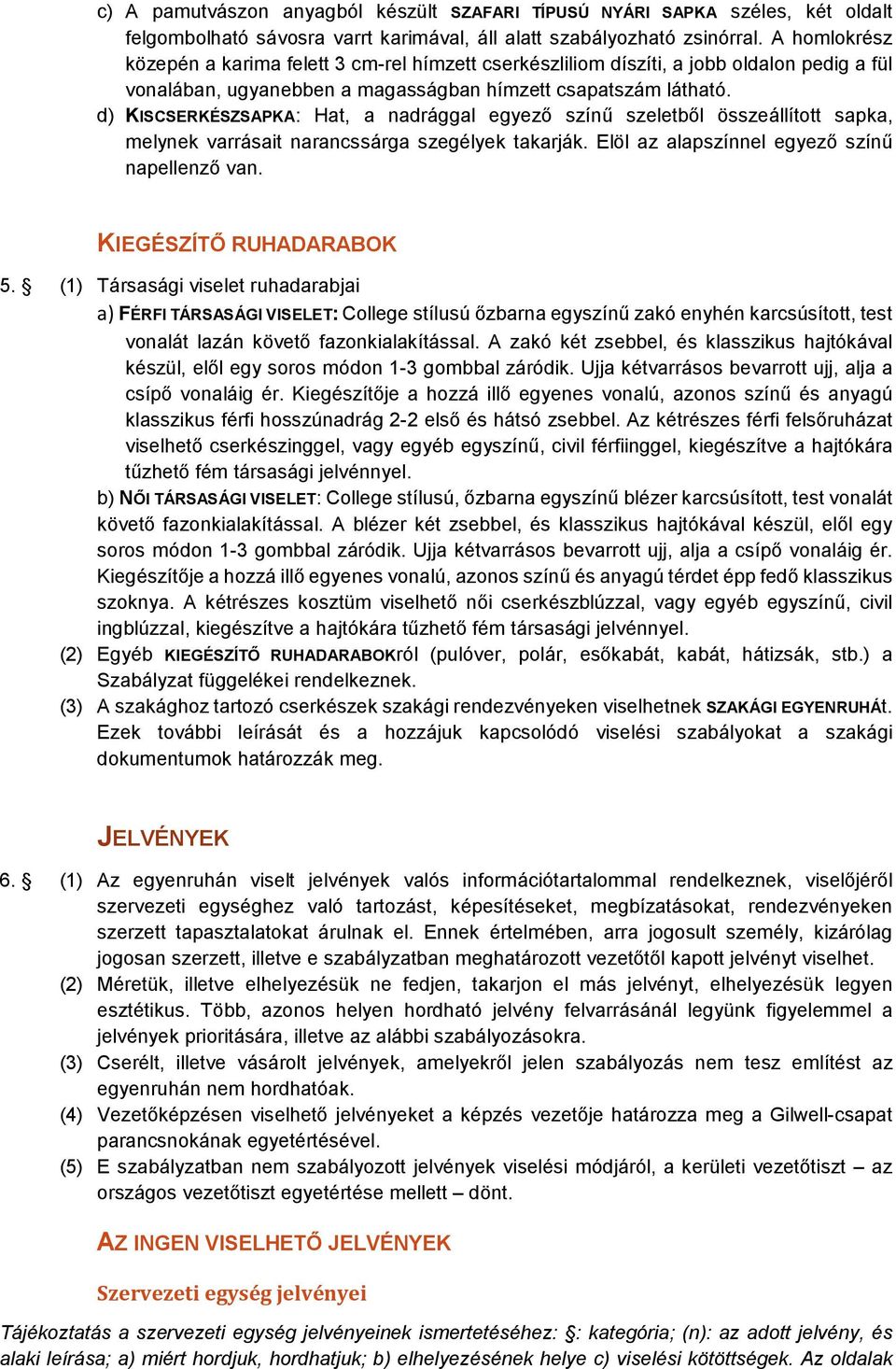 d) KISCSERKÉSZSAPKA: Hat, a nadrággal egyező színű szeletből összeállított sapka, melynek varrásait narancssárga szegélyek takarják. Elöl az alapszínnel egyező színű napellenző van.