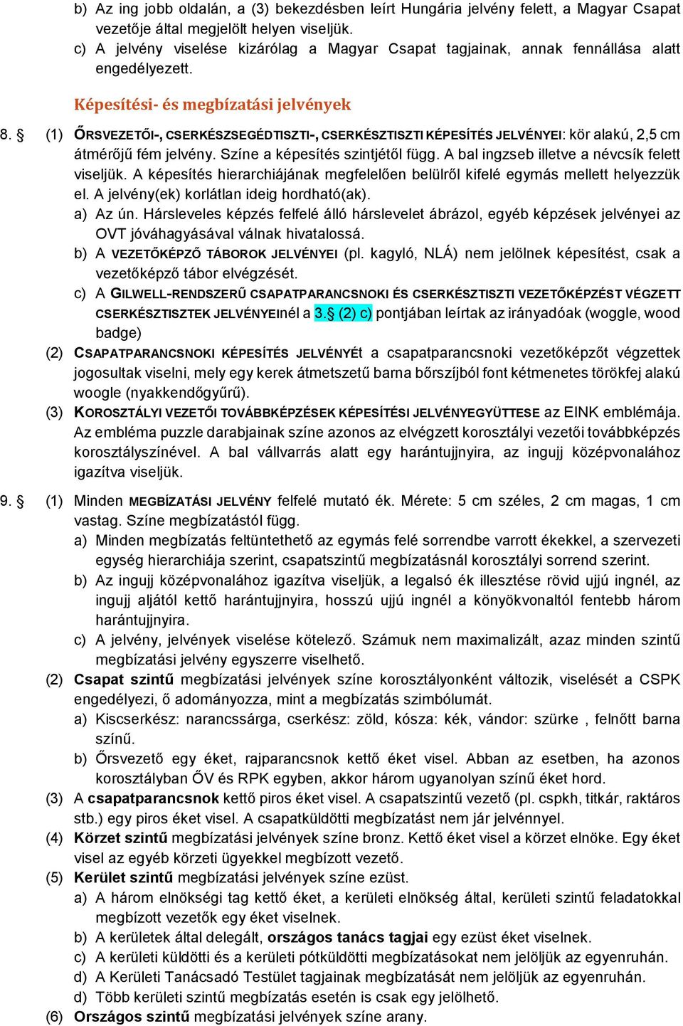 (1) ŐRSVEZETŐI-, CSERKÉSZSEGÉDTISZTI-, CSERKÉSZTISZTI KÉPESÍTÉS JELVÉNYEI: kör alakú, 2,5 cm átmérőjű fém jelvény. Színe a képesítés szintjétől függ. A bal ingzseb illetve a névcsík felett viseljük.